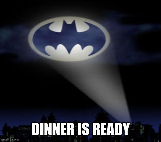 Bat Signal | DINNER IS READY | image tagged in bat signal | made w/ Imgflip meme maker
