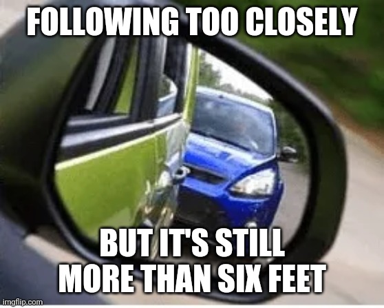 FOLLOWING TOO CLOSELY BUT IT'S STILL MORE THAN SIX FEET | made w/ Imgflip meme maker