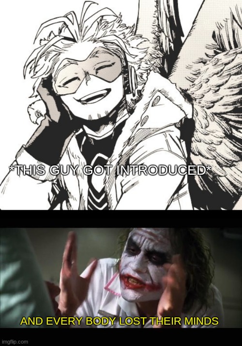 I remembered this time... I also lost my mind | *THIS GUY GOT INTRODUCED*; AND EVERY BODY LOST THEIR MINDS | image tagged in memes,and everybody loses their minds,my hero academia,hawks | made w/ Imgflip meme maker