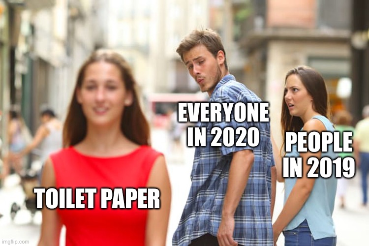 Distracted Boyfriend | EVERYONE IN 2020; PEOPLE IN 2019; TOILET PAPER | image tagged in memes,distracted boyfriend | made w/ Imgflip meme maker