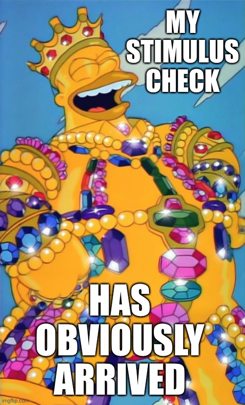 Stimulus Check Homer Simpson | MY STIMULUS CHECK; HAS OBVIOUSLY ARRIVED | image tagged in homer laugh,stimulus check,coronavirus,covid19,simpsons,memes | made w/ Imgflip meme maker