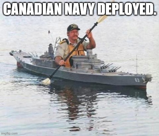 Top secret Canadian Navy warship heading towards Russia. | CANADIAN NAVY DEPLOYED. | image tagged in top secret canadian navy warship heading towards russia | made w/ Imgflip meme maker