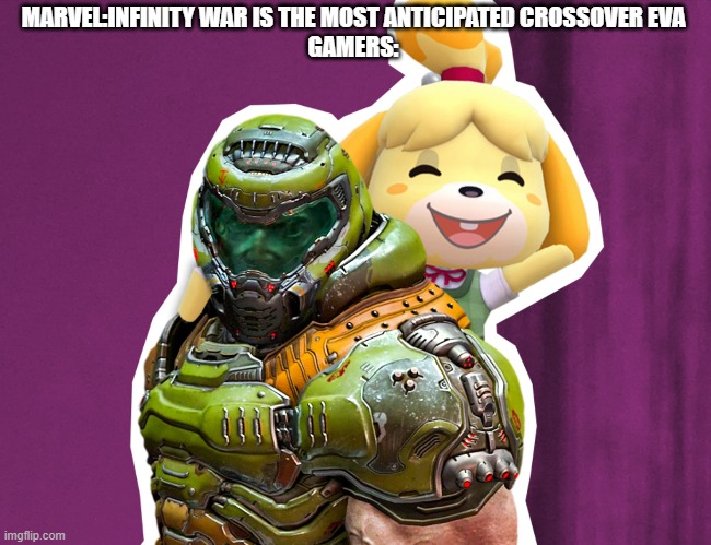 Isabelle and Doomguy | MARVEL:INFINITY WAR IS THE MOST ANTICIPATED CROSSOVER EVA
GAMERS: | image tagged in isabelle and doomguy | made w/ Imgflip meme maker
