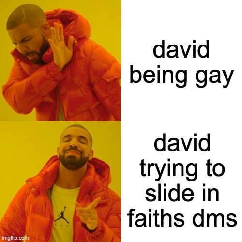 Drake Hotline Bling | david being gay; david trying to slide in faiths dms | image tagged in memes,drake hotline bling | made w/ Imgflip meme maker