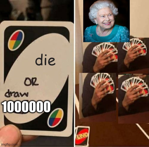 UNO Draw 25 Cards | die; 1000000 | image tagged in memes,uno draw 25 cards | made w/ Imgflip meme maker