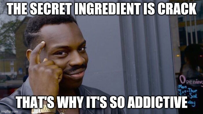 Roll Safe Think About It Meme | THE SECRET INGREDIENT IS CRACK THAT'S WHY IT'S SO ADDICTIVE | image tagged in memes,roll safe think about it | made w/ Imgflip meme maker