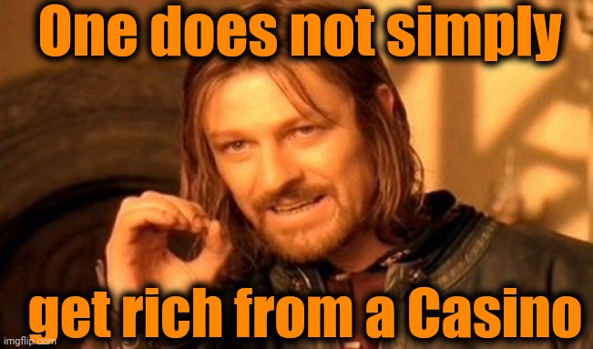 One Does Not Simply Meme | One does not simply get rich from a Casino | image tagged in memes,one does not simply | made w/ Imgflip meme maker