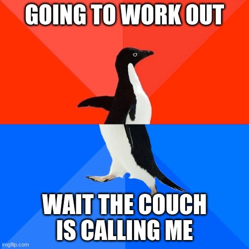 I Tried | GOING TO WORK OUT; WAIT THE COUCH IS CALLING ME | image tagged in memes,socially awesome awkward penguin,motivation,life goals | made w/ Imgflip meme maker