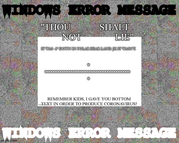 WINDOWS ERROR MESSAGE; WINDOWS ERROR MESSAGE | image tagged in what | made w/ Imgflip meme maker