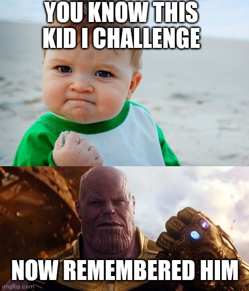 YOU KNOW THIS KID I CHALLENGE; NOW REMEMBERED HIM | image tagged in memes | made w/ Imgflip meme maker