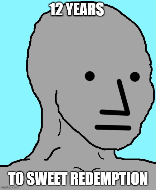 NPC Meme | 12 YEARS; TO SWEET REDEMPTION | image tagged in memes,npc | made w/ Imgflip meme maker