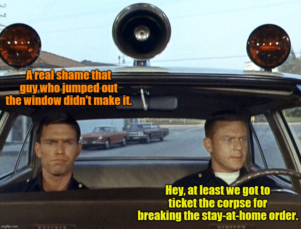 1-Adam-12 |  A real shame that guy who jumped out the window didn't make it. Hey, at least we got to ticket the corpse for breaking the stay-at-home order. | image tagged in 1-adam-12,dank,humor | made w/ Imgflip meme maker