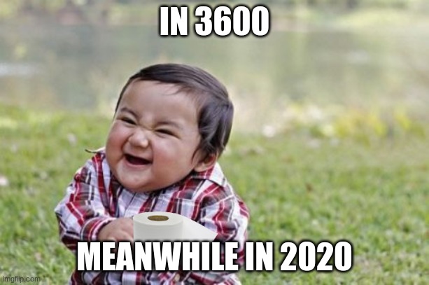corona time | IN 3600; MEANWHILE IN 2020 | image tagged in memes,evil toddler | made w/ Imgflip meme maker
