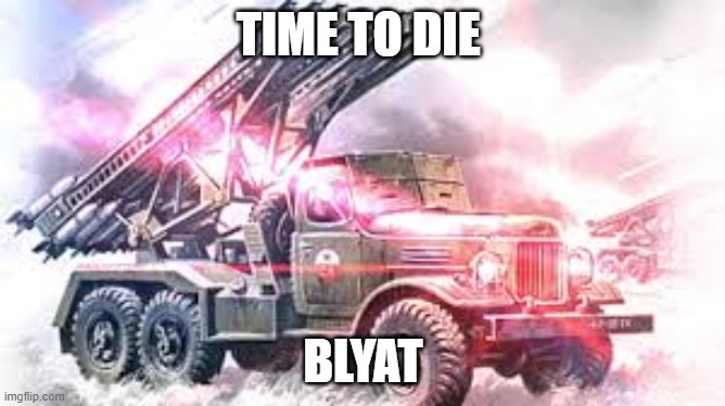 eh | TIME TO DIE; BLYAT | image tagged in reeeeeeeeee | made w/ Imgflip meme maker