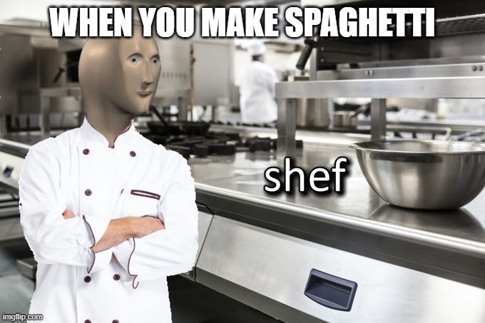 Meme Man Shef | WHEN YOU MAKE SPAGHETTI | image tagged in meme man shef | made w/ Imgflip meme maker