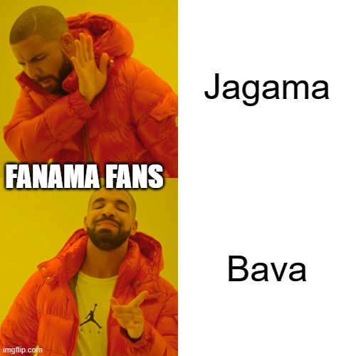 Famana | Jagama; FANAMA FANS; Bava | image tagged in memes,drake hotline bling | made w/ Imgflip meme maker