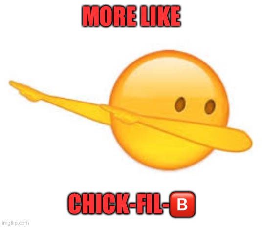 dab emoji | MORE LIKE CHICK-FIL-?️ | image tagged in dab emoji | made w/ Imgflip meme maker