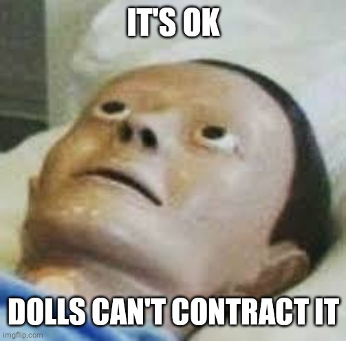 Traumatized Mannequin | IT'S OK DOLLS CAN'T CONTRACT IT | image tagged in traumatized mannequin | made w/ Imgflip meme maker