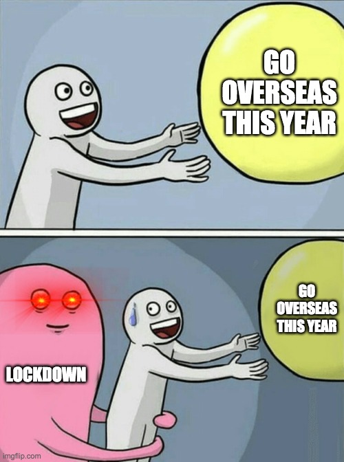 Running Away Balloon | GO OVERSEAS THIS YEAR; GO OVERSEAS THIS YEAR; LOCKDOWN | image tagged in memes,running away balloon | made w/ Imgflip meme maker
