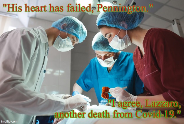 Doctors declare corona virus death. | "His heart has failed, Pennington."; "I agree, Lazzaro, another death from Covid-19." | image tagged in corona virus | made w/ Imgflip meme maker