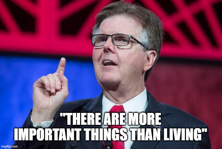 Texas, run by a chinless whackjob | "THERE ARE MORE IMPORTANT THINGS THAN LIVING" | image tagged in memes,politics,texas,texans,idiot,governor | made w/ Imgflip meme maker