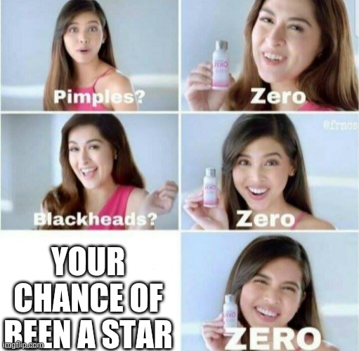 Pimples, Zero! | YOUR CHANCE OF BEEN A STAR | image tagged in pimples zero | made w/ Imgflip meme maker