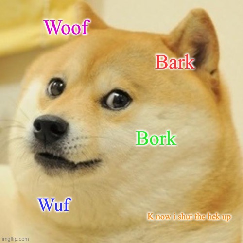 Doge | Woof; Bark; Bork; Wuf; K now i shut the hek up | image tagged in memes,doge | made w/ Imgflip meme maker