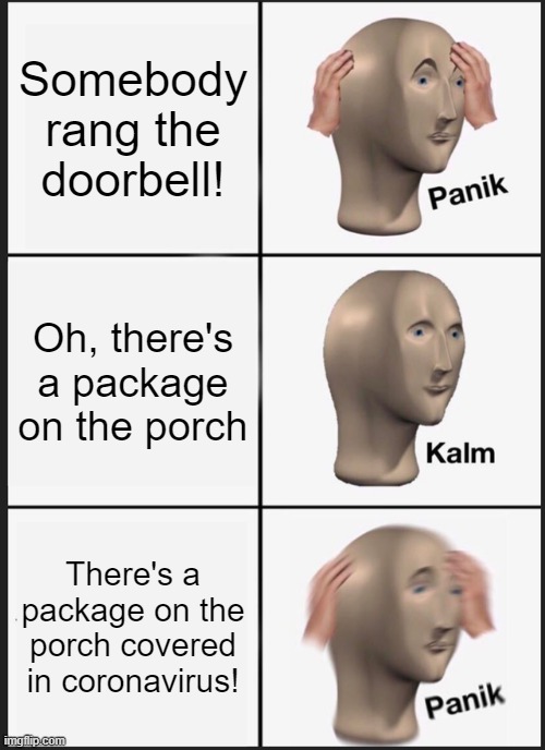 Package deliveries in the modern day | Somebody rang the doorbell! Oh, there's a package on the porch; There's a package on the porch covered in coronavirus! | image tagged in memes,panik kalm panik,package,delivery,coronavirus | made w/ Imgflip meme maker