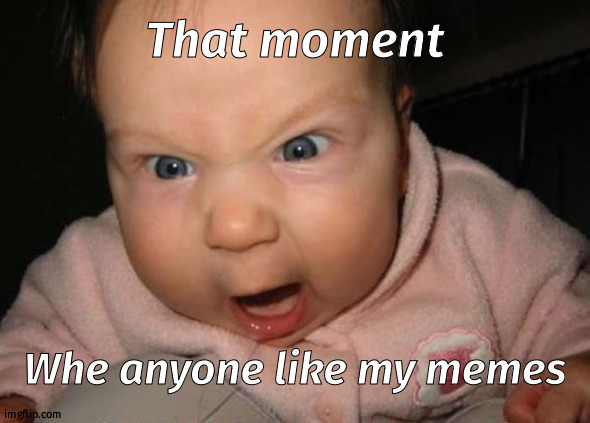 Evil Baby Meme | That moment; Whe anyone like my memes | image tagged in memes,evil baby | made w/ Imgflip meme maker