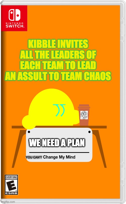 Nintendo Switch | KIBBLE INVITES ALL THE LEADERS OF EACH TEAM TO LEAD AN ASSULT TO TEAM CHAOS; WE NEED A PLAN; YOU CAN'T | image tagged in nintendo switch | made w/ Imgflip meme maker