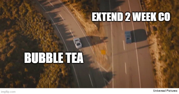 Two roads and two cars divided, final scene fast and furios 7 | EXTEND 2 WEEK CO; BUBBLE TEA | image tagged in two roads and two cars divided final scene fast and furios 7 | made w/ Imgflip meme maker
