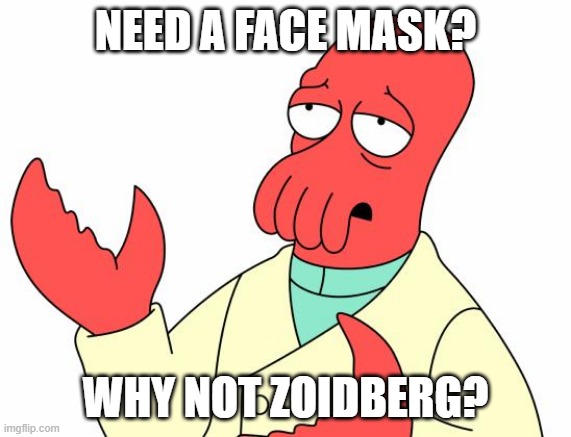 Need a face mask? | NEED A FACE MASK? WHY NOT ZOIDBERG? | image tagged in memes,futurama zoidberg | made w/ Imgflip meme maker
