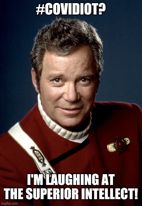 #covidiot | #COVIDIOT? I'M LAUGHING AT THE SUPERIOR INTELLECT! | image tagged in captain kirk | made w/ Imgflip meme maker