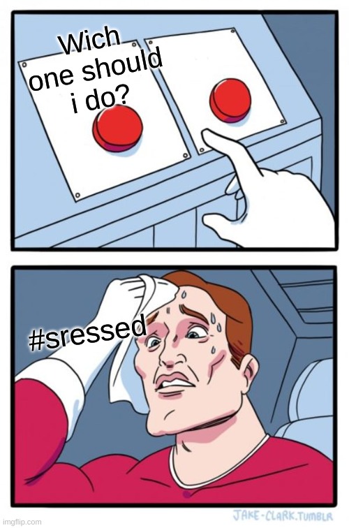 Two Buttons | Wich one should i do? #sressed | image tagged in memes,two buttons | made w/ Imgflip meme maker