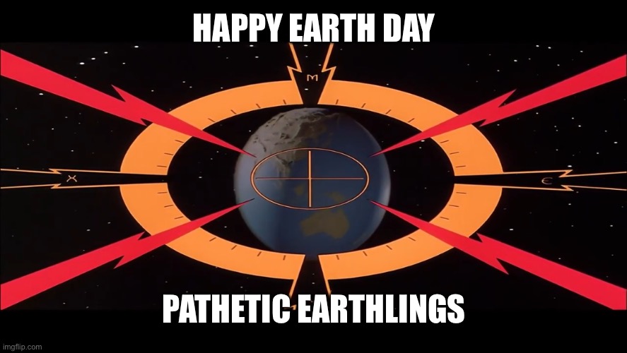 Target Earth |  HAPPY EARTH DAY; PATHETIC EARTHLINGS | image tagged in target earth,happy earth day,flash gordon | made w/ Imgflip meme maker