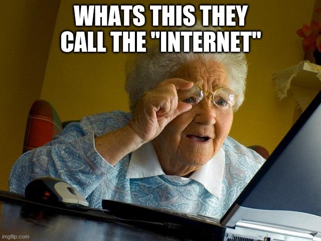 Grandma Finds The Internet | WHATS THIS THEY CALL THE "INTERNET" | image tagged in memes,grandma finds the internet | made w/ Imgflip meme maker