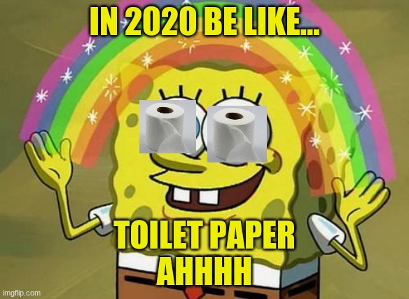 spongebob rainbow | IN 2020 BE LIKE... TOILET PAPER
AHHHH | image tagged in spongebob rainbow | made w/ Imgflip meme maker