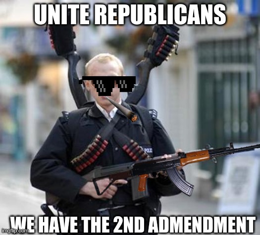 guy walking with shotguns movie | UNITE REPUBLICANS; WE HAVE THE 2ND ADMENDMENT | image tagged in guy walking with shotguns movie | made w/ Imgflip meme maker