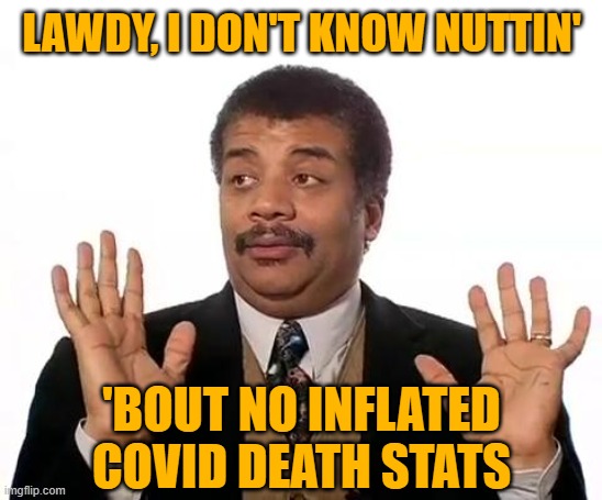 It's the "Science" | LAWDY, I DON'T KNOW NUTTIN'; 'BOUT NO INFLATED COVID DEATH STATS | image tagged in neil degrasse tyson | made w/ Imgflip meme maker