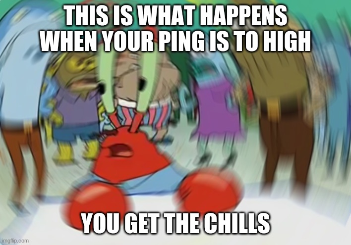 248 ping | THIS IS WHAT HAPPENS WHEN YOUR PING IS TO HIGH; YOU GET THE CHILLS | image tagged in memes,mr krabs blur meme | made w/ Imgflip meme maker