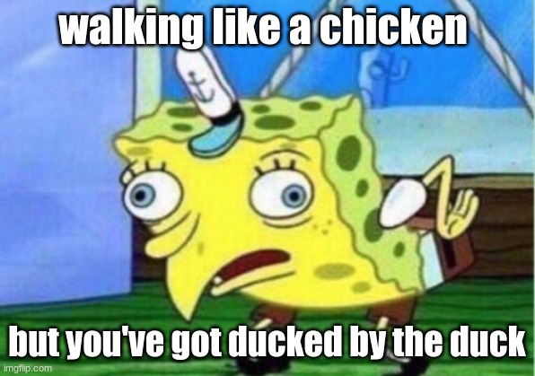 animals of hell | walking like a chicken; but you've got ducked by the duck | image tagged in memes,mocking spongebob | made w/ Imgflip meme maker