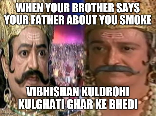 Brother's scolding | WHEN YOUR BROTHER SAYS YOUR FATHER ABOUT YOU SMOKE; VIBHISHAN KULDROHI KULGHATI GHAR KE BHEDI | image tagged in ramayan | made w/ Imgflip meme maker