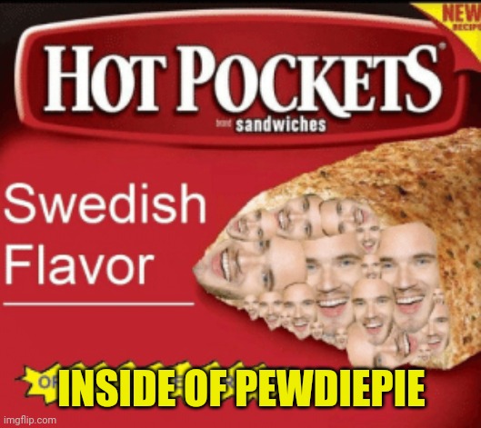 INSIDE OF PEWDIEPIE | image tagged in funny,sweden,pewdiepie,pewds,hot pockets,photoshop | made w/ Imgflip meme maker