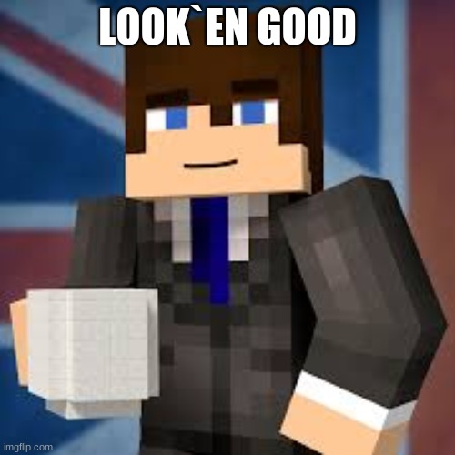 LOOK`EN GOOD | image tagged in minecraft | made w/ Imgflip meme maker