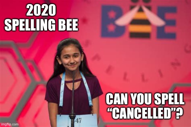 Coronavirus cancels national spelling bee | 2020 SPELLING BEE; CAN YOU SPELL “CANCELLED”? | image tagged in spelling bee,cancelled,coronavirus | made w/ Imgflip meme maker