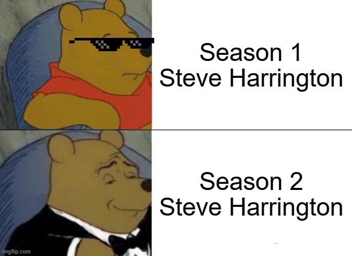 Tuxedo Winnie The Pooh | Season 1 Steve Harrington; Season 2 Steve Harrington | image tagged in memes,tuxedo winnie the pooh | made w/ Imgflip meme maker