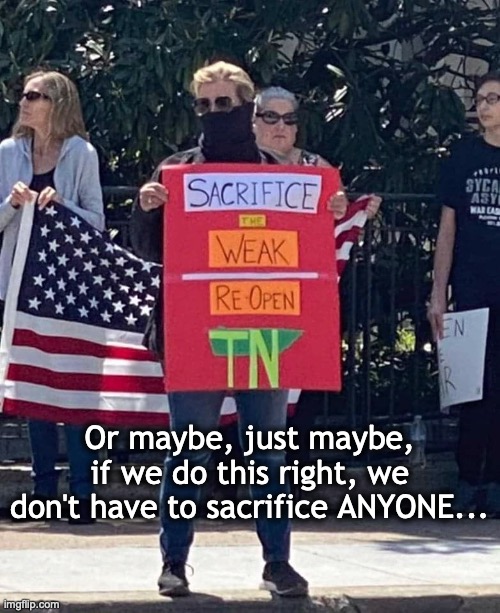Sacrifice No-one! | Or maybe, just maybe, if we do this right, we don't have to sacrifice ANYONE... | image tagged in coronavirus,covid-19,protest,stupid | made w/ Imgflip meme maker