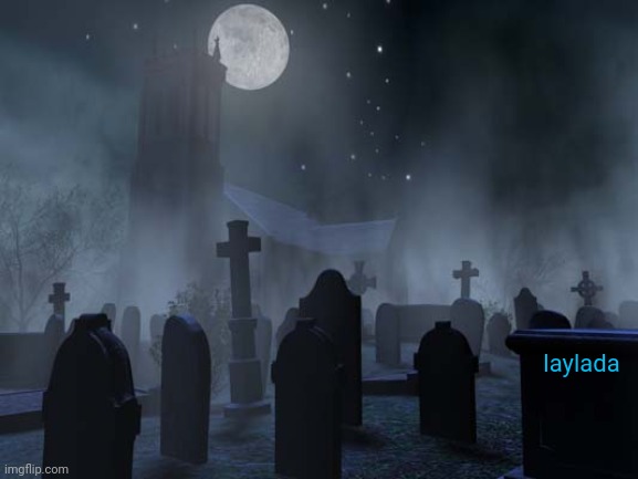 creepy graveyard | laylada | image tagged in creepy graveyard | made w/ Imgflip meme maker