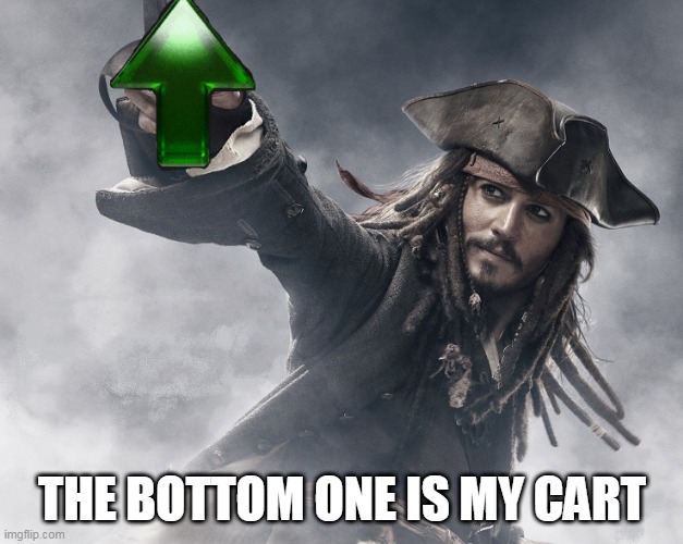 JACK SPARROW UPVOTE | THE BOTTOM ONE IS MY CART | image tagged in jack sparrow upvote | made w/ Imgflip meme maker