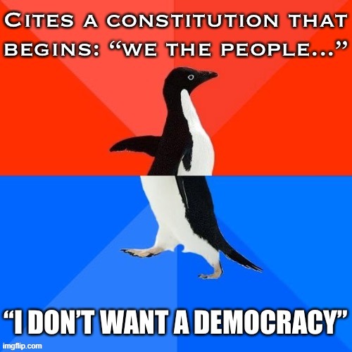 The U.S. is a democracy. Not all Republicans are cool with that, though. | image tagged in democracy,conservative logic,electoral college,republicans,conservative hypocrisy,us constitution | made w/ Imgflip meme maker